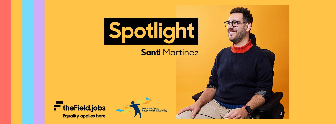 Banner with "Spotlight on Santi Martinez", a picture of Santi in his powerchair above two logos, one for the Field and one for International Day of People with Disability.